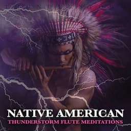 Native American Thunderstorm Flute Meditations: Thunderstorm Sounds and Native American Flute Music For Meditation, Mindfulness, Focus and Concentration - Native American Flute