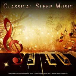 Classical Sleep Music: Deep Sleep, Background Sleeping Music, Classical Piano Music and Classical Music to Sleep To - Sleeping Music