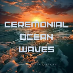 Ceremonial Ocean Waves - Soothing Sea Serenity