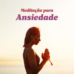 Meditação para Ansiedade: Música para Mindfulness e Yoga, Relaxamento Profundo e Alívio do Estresse, Libertação Espiritual do Medo - Meditação e Espiritualidade Musica Academia