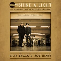 Shine a Light: Field Recordings from the Great American Railroad - Billy Bragg