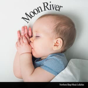 Moon River: Baby Lullaby Songs - Newborn Sleep Music Lullabies