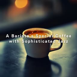 A Barista's Special Coffee with Sophisticated Jazz - Relaxing Piano Crew