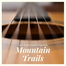 Mountain Trails: Acoustic Guitar Relaxation - Jazz Guitar Music Ensemble