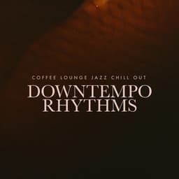 Downtempo Rhythms - Coffee Lounge Jazz Chill Out