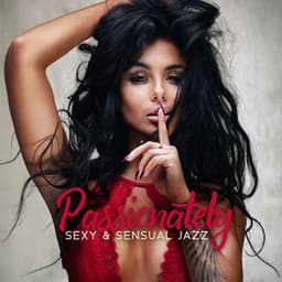 Passionately: Sexy & Sensual Jazz Music with Orgasmic Vocal & Sounds, The Sexiest Bedroom Playlist - Samantha Delight