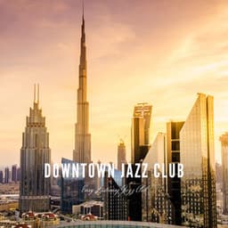 Downtown Jazz Club: Elegant Vibes for the Modern Jazz Lover - Easy Listening Jazz Club