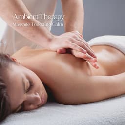 Ambient Therapy: Massage Touching Calm - Ultimate Massage Music Ensemble