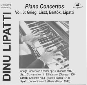 Dinu Lipatti Plays Piano Concertos, Vol. 3: Grieg, Liszt, Bartók &, Lipatti - Dinu Lipatti