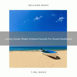 Lovely Ocean Water Ambient Sounds For Sweet Meditation - Spiritual Relax