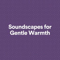 Soundscapes for Gentle Warmth - Epic Soundscapes