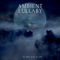 Ambient Lullaby: Music for Peaceful Sleep - Sleep Aid Club