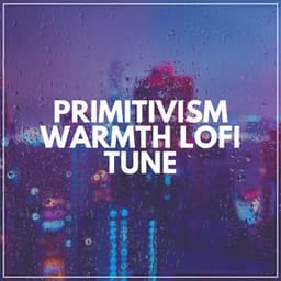 Primitivism Warmth Lofi Tune - Lofi Beats