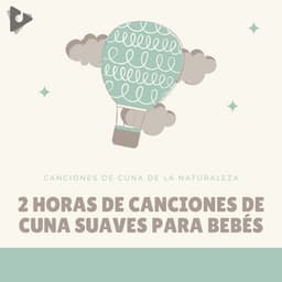 2 Horas de Canciones de Cuna Suaves para Bebés - Canciones de Cuna de la Naturaleza