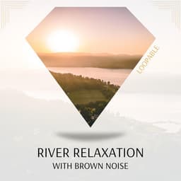 River Relaxation with Brown Noise, Loopable - River Noise ASMR