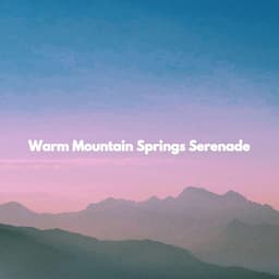 Warm Mountain Springs Serenade - Romantic Dinner Table Music
