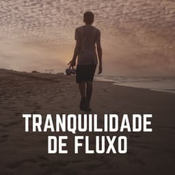 Tranquilidade de Fluxo - Música relaxante