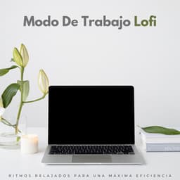 Modo De Trabajo Lofi: Ritmos Relajados Para Una Máxima Eficiencia - Lofi Beats para el trabajo