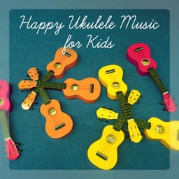 Happy Ukulele Music for Kids - Classroom, Relaxation, Morning Wake Up, Playground - Sophie Kindale