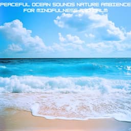 Peaceful Ocean Sounds Nature Ambience for Mindfulness and Calm - Ocean Waves for Deep Sleep