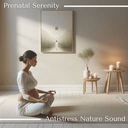 Prenatal Serenity: Antistress Nature Sound, Finding Relaxation in Pregnancy - Nature Music Pregnancy Academy