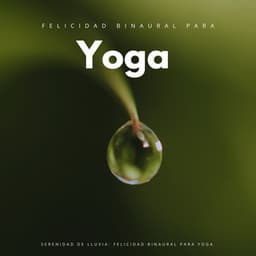 Serenidad De Lluvia: Felicidad Binaural Para Yoga - 432 Hz Destruye Bloqueos Inconscientes