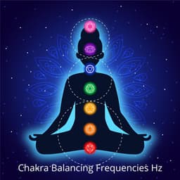 Chakra Balancing Frequencies Hz: Healing Meditation and Sound Therapy for Complete Wellness - Body and Soul Music Zone