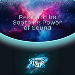 Relax to the Soothing Power of Sound - Solfeggio Stress Healer