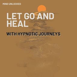 Let Go and Heal with Hypnotic Journeys - Mind Unlocked