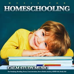 Music For Homeschooling: Calm Study Music For Studying, Reading, Focus, Concentration, Stress Relief, Anxiety, ADHD Aid, Study Aid - Deep Focus