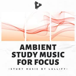 Ambient Study Music for Focus - Study Music by Lullify