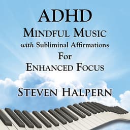 ADHD Mindful Music with Subliminal Affirmations for Enhanced Focus - Steven Halpern