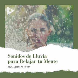 Sonidos de Lluvia para Relajar tu Mente - Relajación: Por Rosa