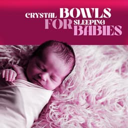 Crystal Bowls for Sleeping Babies: Very Gentle Baby and Newborn Relaxation Music, Sound Bath to Calm Fussy or Teething Baby, Healthy Toddler Sleep Through the Night - Baby Lullaby Academy