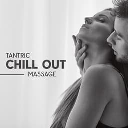 Tantric Chill Out Massage: Deep Sensual Music, Sexy Vibes, Magical Moment for Two - Sexual Tantric Zone