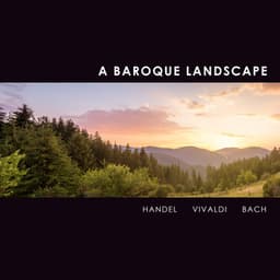 "A Baroque Landscape" - Handel, Vivaldi & More - George Frideric Handel