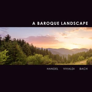 "A Baroque Landscape" - Handel, Vivaldi & More - George Frideric Handel