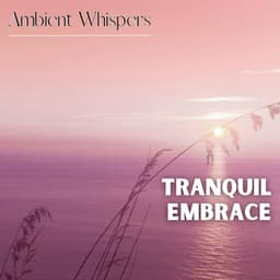 Tranquil Embrace - Ambient Whispers