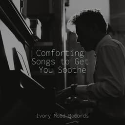 Comforting Songs to Get You Soothe - Ivory Mood