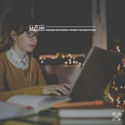 Aesthetically Pleasing Electronic Sounds for Meditation - Work Playlist