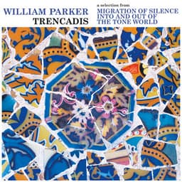 Trencadis: a selection from Migration of Silence Into and Out of The Tone World - William Parker