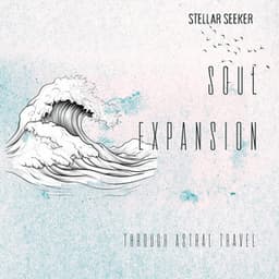Soul Expansion Through Astral Travel - Stellar Seeker