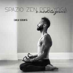 Spazio Zen per yoga e meditazione: Musica rilassante per esercizi di consapevolezza, Calma interiore e concentrazione - Carla Serenità