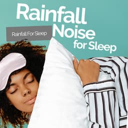 Rainfall Noise: For Sleep - Rainfall For Sleep