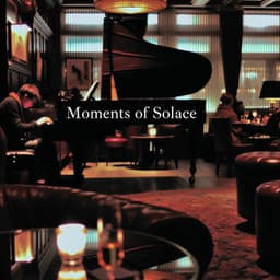 Moments of Solace: Mellow Melodies from the Pianobar Lounge - Sentimental Piano Music Oasis