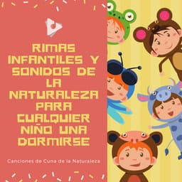 Rimas Infantiles y Sonidos de la Naturaleza Para Cualquier Niño una Dormirse - Canciones de Cuna de la Naturaleza