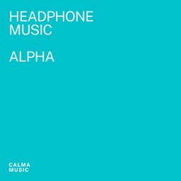 Headphone Music Alpha: For Positivity, Relaxation and Decreased Anxiety - Calma Music