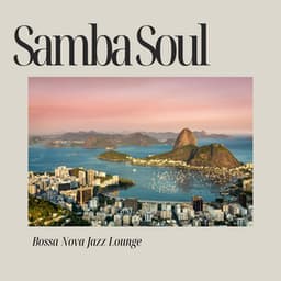 Samba Soul: Brazilian Bossa Nova - Bossa Nova Jazz Lounge