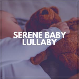 Serene Baby Lullaby - Bedtime Lullabies