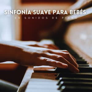 Sinfonía Suave Para Bebés En Sonidos De Piano - Piano Relajante